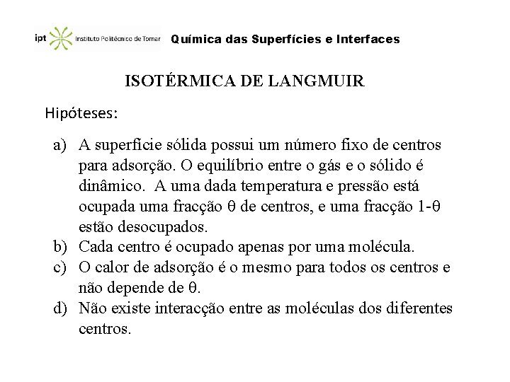 Química das Superfícies e Interfaces ISOTÉRMICA DE LANGMUIR Hipóteses: a) A superfície sólida possui