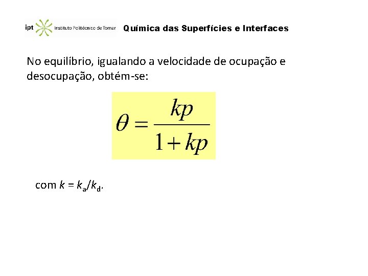 Química das Superfícies e Interfaces No equilíbrio, igualando a velocidade de ocupação e desocupação,