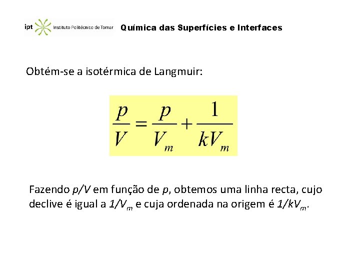 Química das Superfícies e Interfaces Obtém-se a isotérmica de Langmuir: Fazendo p/V em função