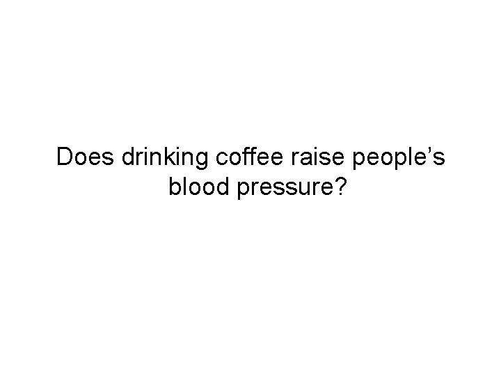 Does drinking coffee raise people’s blood pressure? Does drinking coffee raise people’s blood pressure?