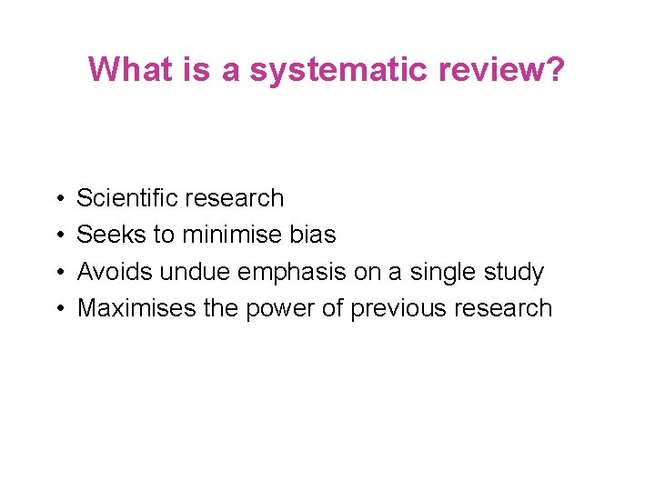What is a systematic review? • • Scientific research Seeks to minimise bias Avoids What is a systematic review? • • Scientific research Seeks to minimise bias Avoids