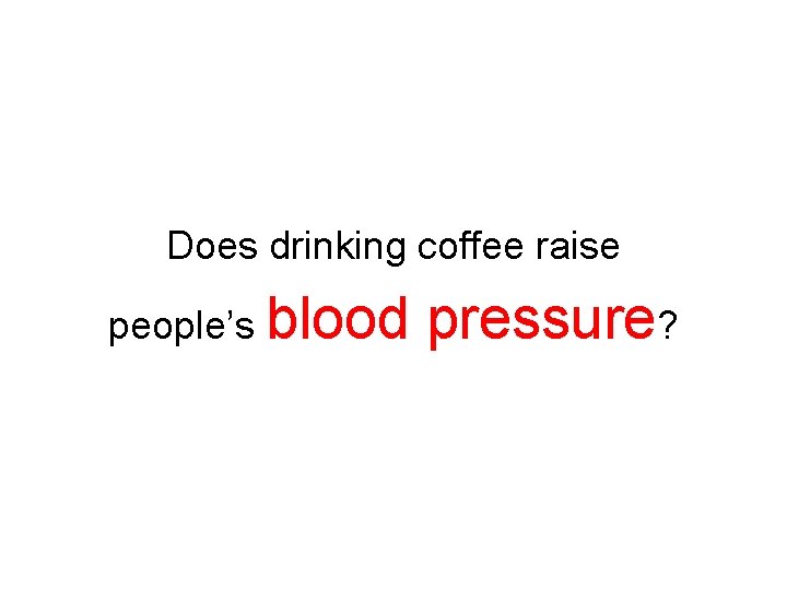Does drinking coffee raise people’s blood pressure? Does drinking coffee raise people’s blood pressure?