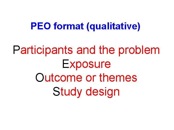 PEO format (qualitative) Participants and the problem Exposure Outcome or themes Study design PEO format (qualitative) Participants and the problem Exposure Outcome or themes Study design