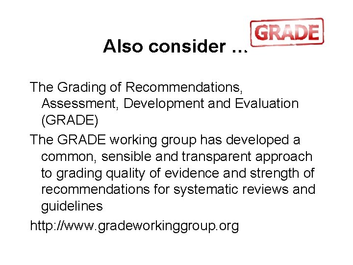 Also consider … The Grading of Recommendations, Assessment, Development and Evaluation (GRADE) The GRADE Also consider … The Grading of Recommendations, Assessment, Development and Evaluation (GRADE) The GRADE