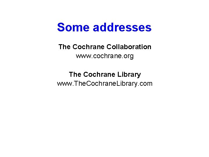 Some addresses The Cochrane Collaboration www. cochrane. org The Cochrane Library www. The. Cochrane. Some addresses The Cochrane Collaboration www. cochrane. org The Cochrane Library www. The. Cochrane.
