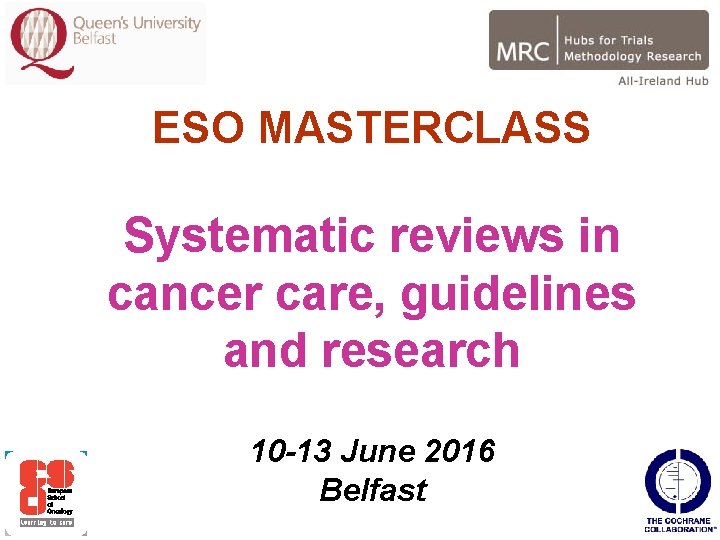 ESO MASTERCLASS Systematic reviews in cancer care, guidelines and research 10 -13 June 2016 ESO MASTERCLASS Systematic reviews in cancer care, guidelines and research 10 -13 June 2016