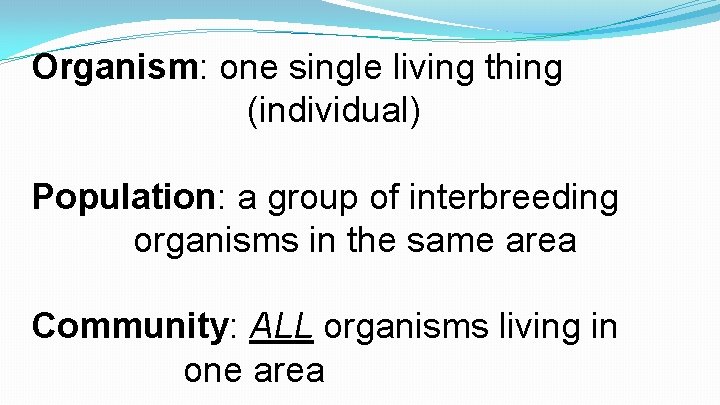 Organism: one single living thing (individual) Population: a group of interbreeding organisms in the