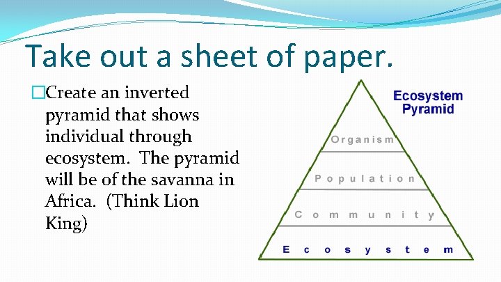 Take out a sheet of paper. �Create an inverted pyramid that shows individual through