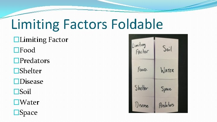 Limiting Factors Foldable �Limiting Factor �Food �Predators �Shelter �Disease �Soil �Water �Space 