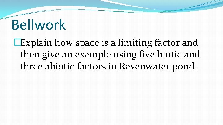 Bellwork �Explain how space is a limiting factor and then give an example using