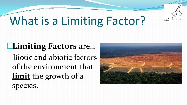 What is a Limiting Factor? �Limiting Factors are… Biotic and abiotic factors of the