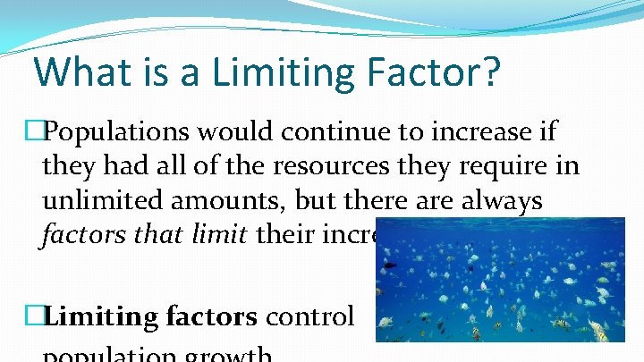 What is a Limiting Factor? �Populations would continue to increase if they had all