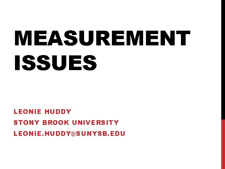 MEASUREMENT ISSUES LEONIE HUDDY STONY BROOK UNIVERSITY LEONIE. HUDDY@SUNYSB. EDU 