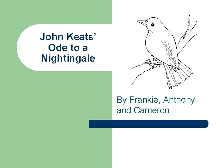 John Keats’ Ode to a Nightingale By Frankie, Anthony, and Cameron 