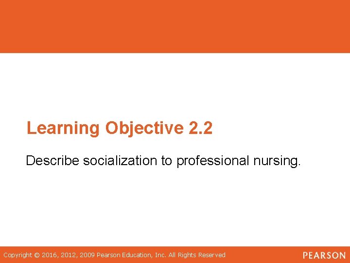 Learning Objective 2. 2 Describe socialization to professional nursing. Copyright © 2016, 2012, 2009