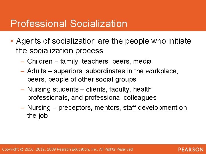 Professional Socialization • Agents of socialization are the people who initiate the socialization process