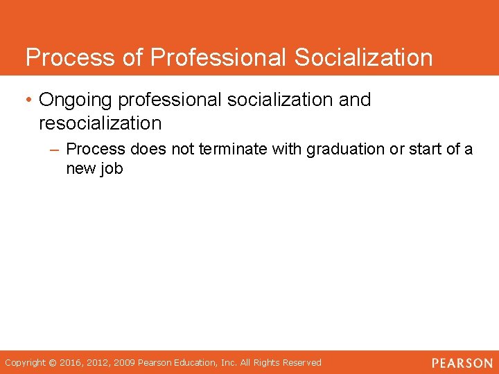 Process of Professional Socialization • Ongoing professional socialization and resocialization – Process does not