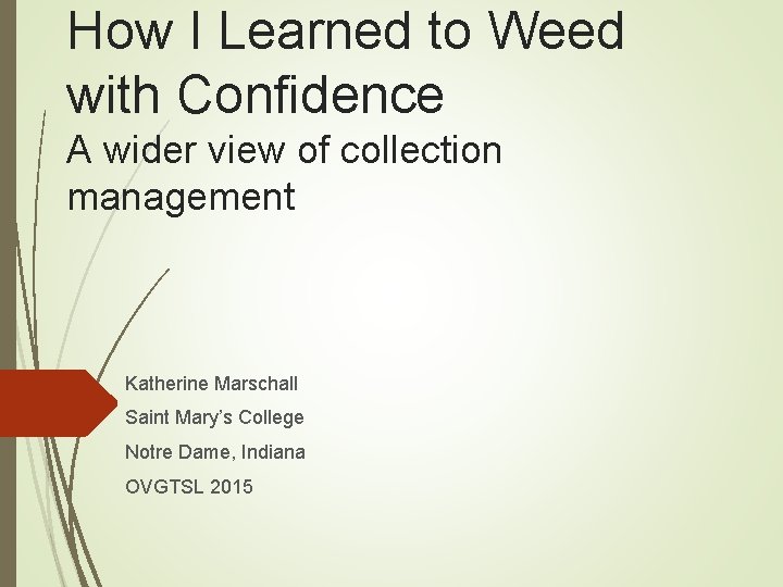 How I Learned to Weed with Confidence A wider view of collection management Katherine How I Learned to Weed with Confidence A wider view of collection management Katherine