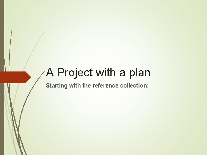 A Project with a plan Starting with the reference collection: A Project with a plan Starting with the reference collection: