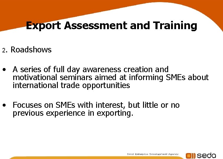 Export Assessment and Training 2. Roadshows • A series of full day awareness creation Export Assessment and Training 2. Roadshows • A series of full day awareness creation