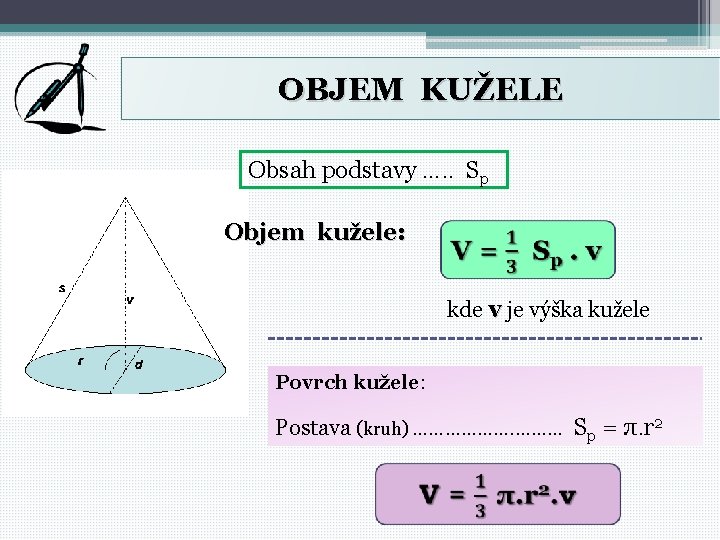 OBJEM KUŽELE Obsah podstavy …. . Sp Objem kužele: kde v je výška kužele