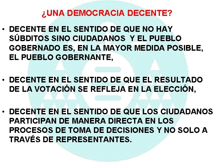 ¿UNA DEMOCRACIA DECENTE? • DECENTE EN EL SENTIDO DE QUE NO HAY SÚBDITOS SINO