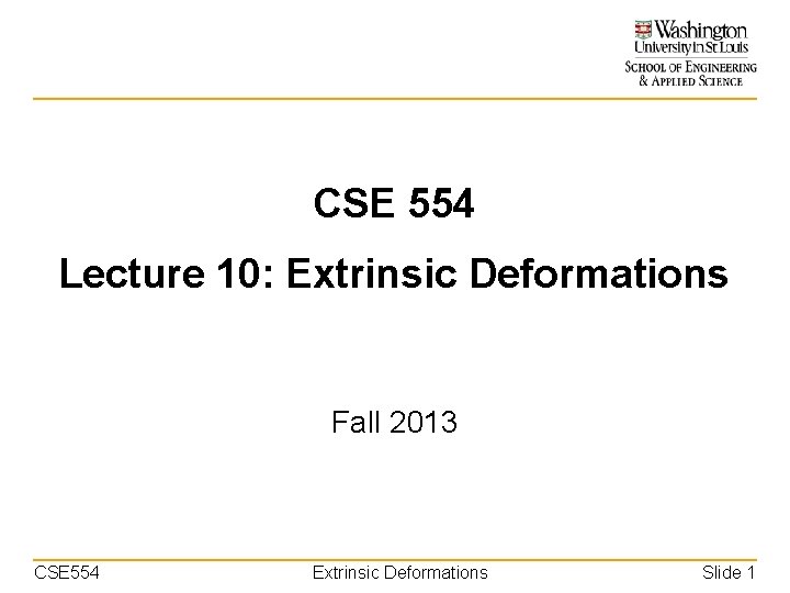 CSE 554 Lecture 10: Extrinsic Deformations Fall 2013 CSE 554 Extrinsic Deformations Slide 1