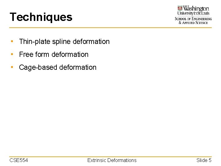 Techniques • Thin-plate spline deformation • Free form deformation • Cage-based deformation CSE 554