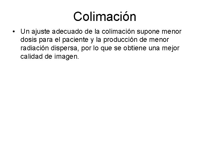 Colimación • Un ajuste adecuado de la colimación supone menor dosis para el paciente