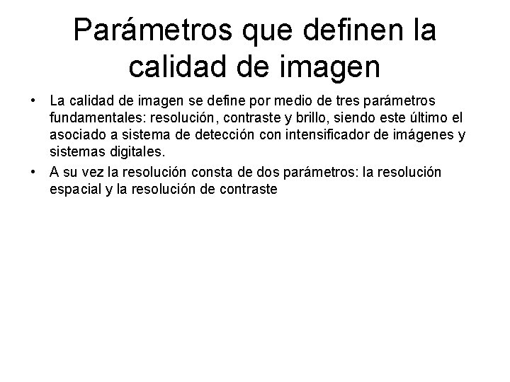 Parámetros que definen la calidad de imagen • La calidad de imagen se define