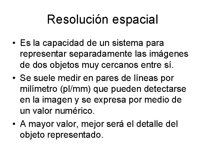 Resolución espacial • Es la capacidad de un sistema para representar separadamente las imágenes