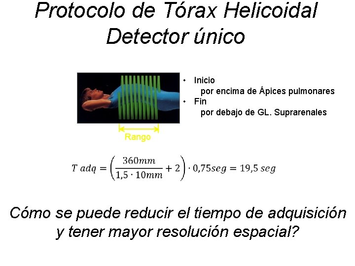 Protocolo de Tórax Helicoidal Detector único • Inicio por encima de Ápices pulmonares •