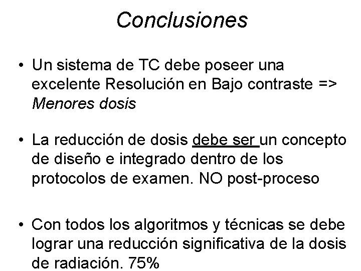 Conclusiones • Un sistema de TC debe poseer una excelente Resolución en Bajo contraste