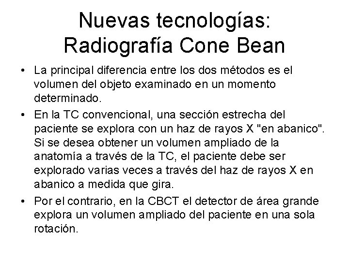 Nuevas tecnologías: Radiografía Cone Bean • La principal diferencia entre los dos métodos es