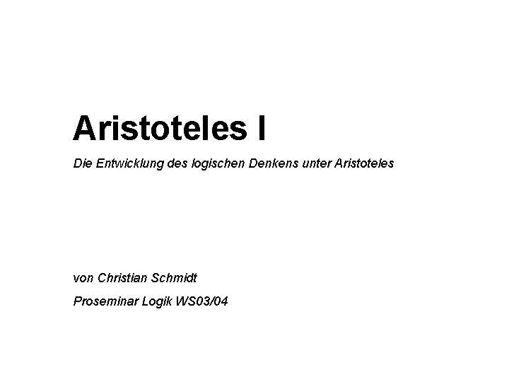 Aristoteles I Die Entwicklung des logischen Denkens unter Aristoteles von Christian Schmidt Proseminar Logik