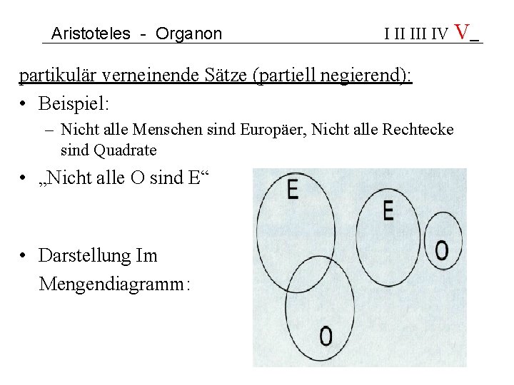 Aristoteles - Organon I II IV V partikulär verneinende Sätze (partiell negierend): • Beispiel: