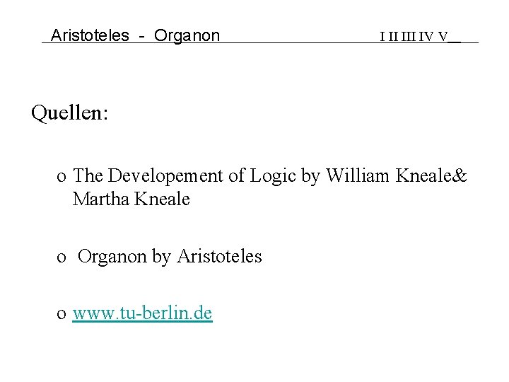 Aristoteles - Organon I II IV V Quellen: o The Developement of Logic by