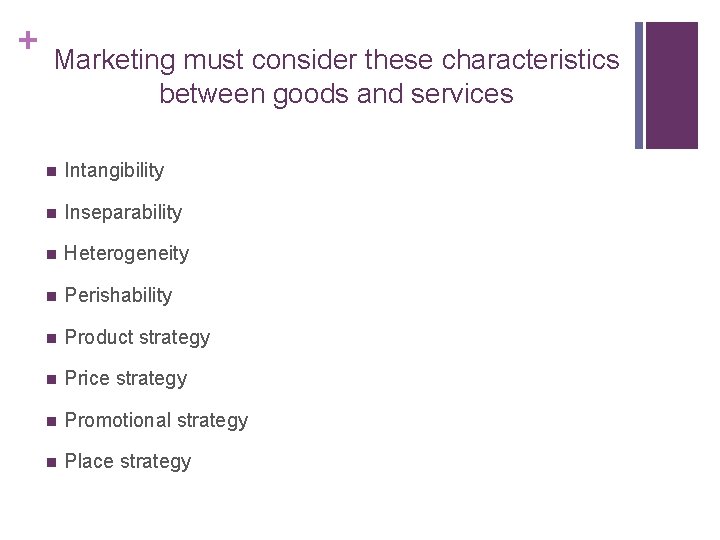 + Marketing must consider these characteristics between goods and services n Intangibility n Inseparability