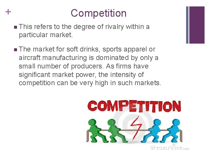 + Competition n This refers to the degree of rivalry within a particular market.