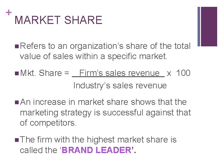 + MARKET SHARE n Refers to an organization’s share of the total value of