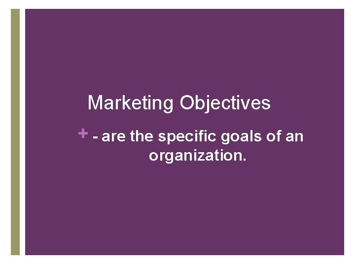 Marketing Objectives + - are the specific goals of an organization. 