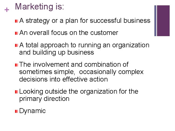 Marketing is: + A strategy or a plan for successful business An overall focus