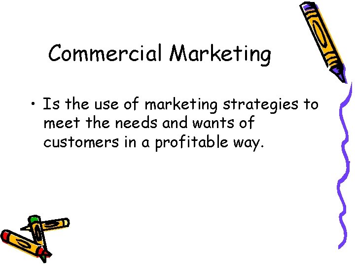 Commercial Marketing • Is the use of marketing strategies to meet the needs and