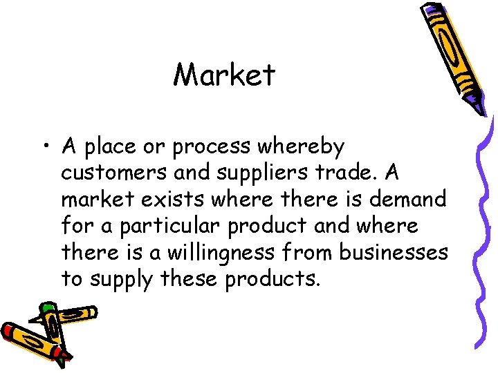 Market • A place or process whereby customers and suppliers trade. A market exists