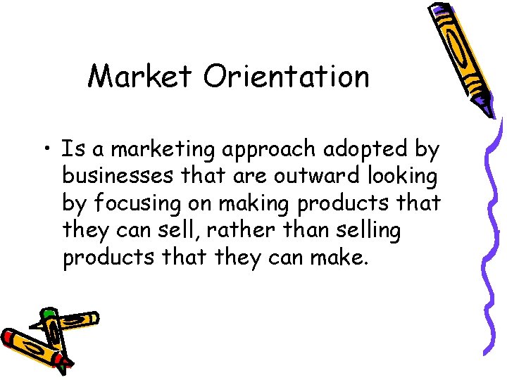Market Orientation • Is a marketing approach adopted by businesses that are outward looking
