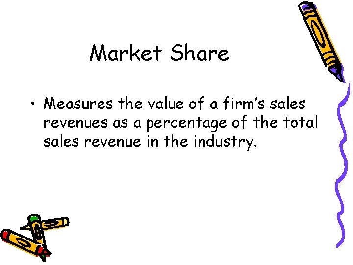 Market Share • Measures the value of a firm’s sales revenues as a percentage
