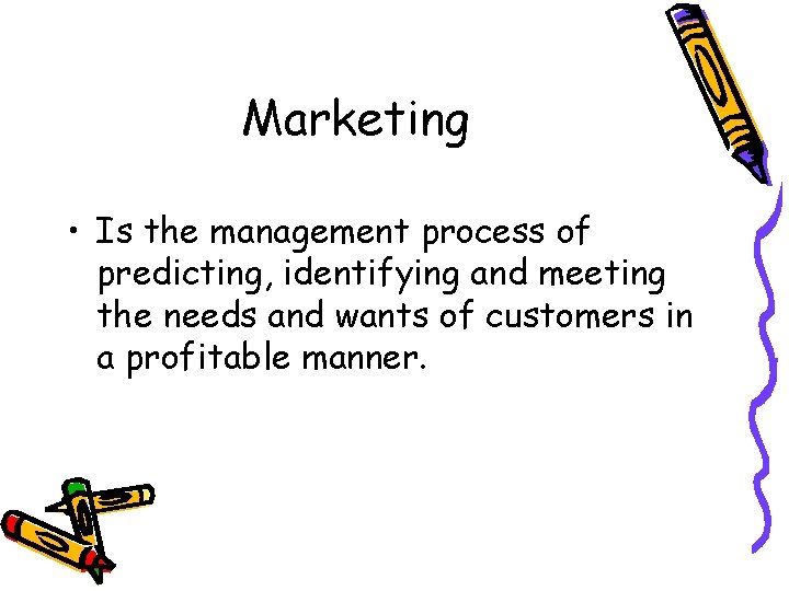 Marketing • Is the management process of predicting, identifying and meeting the needs and