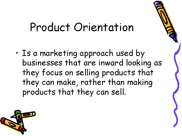 Product Orientation • Is a marketing approach used by businesses that are inward looking