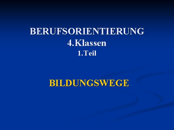 BERUFSORIENTIERUNG 4. Klassen 1. Teil BILDUNGSWEGE 