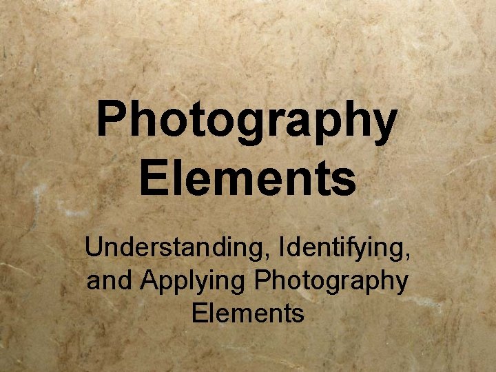 Photography Elements Understanding, Identifying, and Applying Photography Elements 